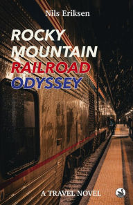 Title: Rocky Mountain Railroad Odyssey: He loves to travel by train - until he finds true love, Author: Nils Eriksen