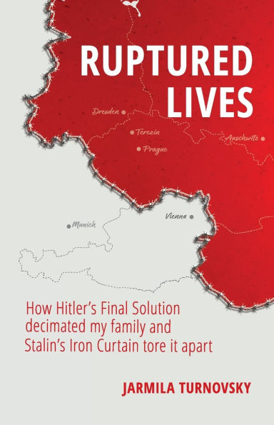Ruptured Lives: How Hitler's Final Solution decimated my family and Stalin's Iron Curtain tore it apart