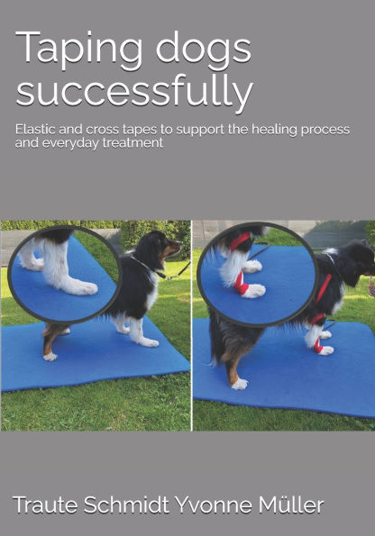 Taping dogs successfully: Elastic and cross tapes to support the healing process and everyday treatment