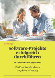 Title: Software-Projekte erfolgreich durchführen: Ein Praxishandbuch aus 30 Jahren Erfahrung, Author: Jan Rüdiger