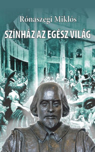 Title: Szï¿½nhï¿½z az egï¿½sz vilï¿½g: William Shakespeare ï¿½lete, egy vï¿½zlat regï¿½nye, Author: Rïnaszegi Miklïs