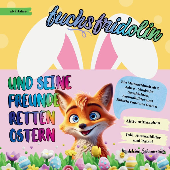 Fuchs Fridolin und seine Freunde retten Ostern: Ein Mitmachbuch ab 2 Jahre - Magische Vorlese- Geschichten, Ausmalbilder und Rï¿½tseln rund um Ostern, klopfen, pusten und streicheln -mach aktiv mit