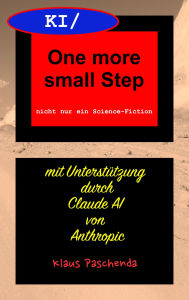 Title: KI/ One more small Step: nicht nur ein Science-Fiction aus KI, Author: Klaus Paschenda