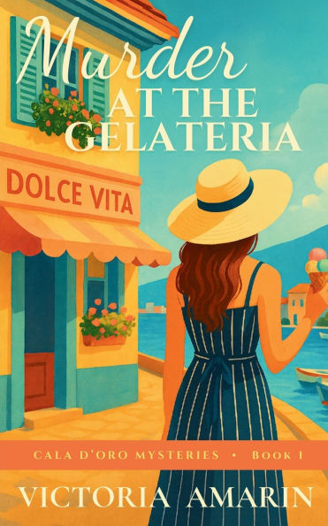 Murder at the Gelateria: Book 1 of the Cala d'Oro Mysteries An Italian seaside cozy mystery