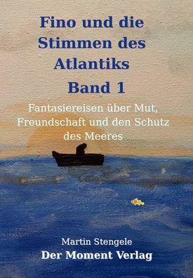 Fino und die Stimmen des Atlantiks: Fantasiereisen Ã¯Â¿Â½ber Mut, Freundschaft und den Schutz des Meeres - Band 1 - Aufbruch & Verbindung