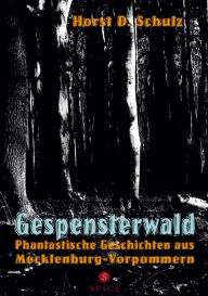 Title: Gespensterwald: Phantastische Geschichten aus Mecklenburg-Vorpommern, Author: Horst Dietrich Schulz