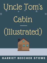 Title: Uncle Tom's Cabin (Illustrated), Author: Harriet Beecher Stowe