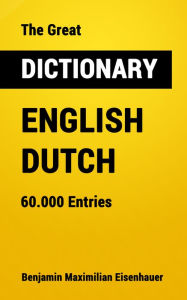 Title: The Great Dictionary English - Dutch: 60.000 Entries, Author: Benjamin Maximilian Eisenhauer