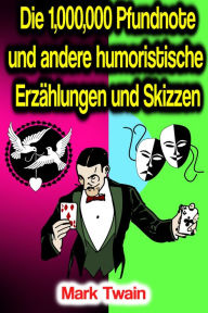 Title: Die 1,000,000 Pfundnote und andere humoristische Erzählungen und Skizzen, Author: Mark Twain