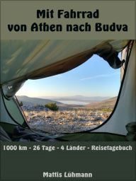 Title: Mit Fahrrad von Athen nach Budva: 1000 km - 26 Tage - 4 Länder - Reisetagebuch, Author: Mattis Lühmann