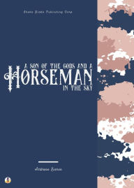 Title: A Son of the Gods and A Horseman in the Sky, Author: Ambrose Bierce