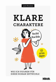 Title: Klare Charaktere: Wie ich Figuren für einen Roman entwickle, Author: Lutz Kreutzer