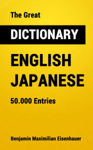 Title: The Great Dictionary English - Japanese: 50.000 Entries, Author: Benjamin Maximilian Eisenhauer