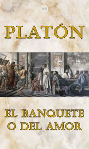 Title: El Banquete o del Amor, Author: Platón