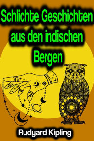 Title: Schlichte Geschichten aus den indischen Bergen, Author: Rudyard Kipling