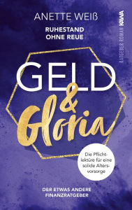 Title: Geld & Gloria - Ruhestand ohne Reue: Die Pflichtlektüre für deine solide Altersvorsorge Der etwas andere Finanzratgeber, Author: Anette Weiß