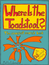 Title: Where Is The Toadstool?: The Craziest Search Book With 50 Colorful Pictures, Author: Mattis Lühmann