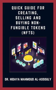 Title: Quick Guide for Creating, Selling and Buying Non-Fungible Tokens (NFTs), Author: Dr. Hidaia Mahmood Alassouli