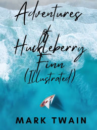 Title: Adventures of Huckleberry Finn (Illustrated), Author: Mark Twain