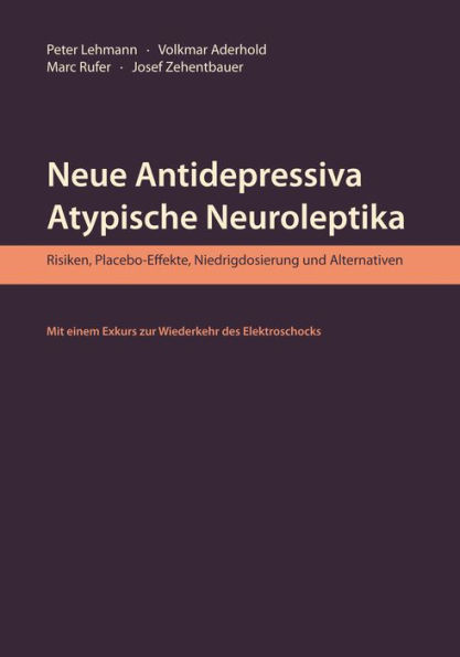 Neue Antidepressiva, atypische Neuroleptika - Risiken, Placebo-Effekte, Niedrigdosierung und Alternativen (Aktualisierte Neuausgabe): Mit einem Exkurs zur Wiederkehr des Elektroschocks