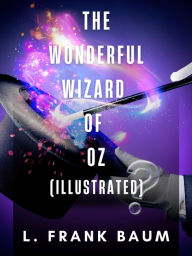 Title: The Wonderful Wizard of Oz (Illustrated), Author: L. Frank Baum