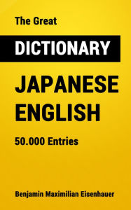 Title: The Great Dictionary Japanese - English: 50.000 Entries, Author: Benjamin Maximilian Eisenhauer