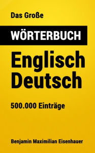 Title: Das Große Wörterbuch Englisch - Deutsch: 500.000 Einträge, Author: Benjamin Maximilian Eisenhauer