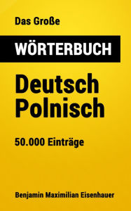 Title: Das Große Wörterbuch Deutsch - Polnisch: 50.000 Einträge, Author: Benjamin Maximilian Eisenhauer