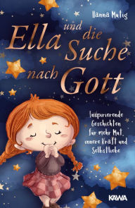 Title: Ella und die Suche nach Gott: Inspirierende Geschichten für mehr Mut, innere Kraft und Selbstliebe, Author: Hanna Mutig