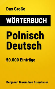 Title: Das Große Wörterbuch Polnisch - Deutsch: 50.000 Einträge, Author: Benjamin Maximilian Eisenhauer