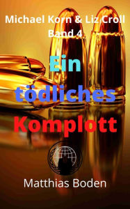 Title: Ein tödliches Komplott: Michael Korn & Liz Croll Band 4, Author: Matthias Boden