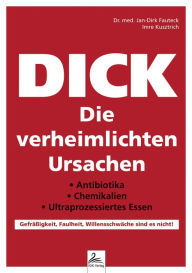 Title: DICK Die verheimlichten Ursachen: . Antibiotika . Chemikalien . Ultraprozessiertes Essen Gefräßigkeit, Faulheit, Willensschwäche sind es nicht!, Author: Dr. med. Jan-Dirk Fauteck