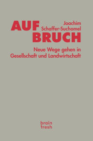 Title: Aufbruch. Neue Wege gehen in Gesellschaft und Landwirtschaft, Author: Joachim Schaffer-Suchomel