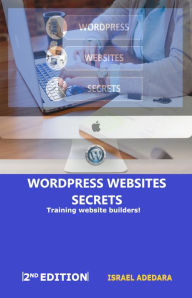 Title: Wordpress Websites Secrets: Training website builders!, Author: Israel Adedara