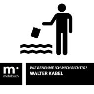 Title: Wie benehme ich mich richtig?, Author: Walter Kabel