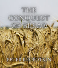 Title: The Conquest of Bread, Author: Peter Kropotkin