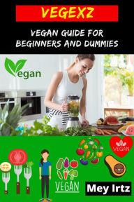 Title: Vegexz: Vegan Guide for Beginners and Dummies, Author: Mey Irtz
