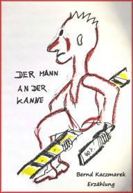 Title: Der Mann an der Kanne: Erzählung, Author: Bernd Kaczmarek