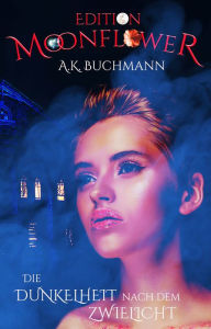 Title: Die Dunkelheit nach dem Zwielicht: Edition Moonflower - Band 1, Author: A.K. Buchmann