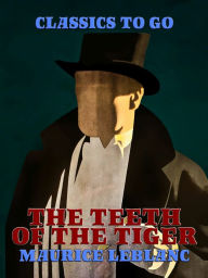 Title: The Teeth of the Tiger, Author: Maurice Leblanc