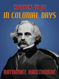 Title: In Colonial Days, Author: Nathaniel Hawthorne