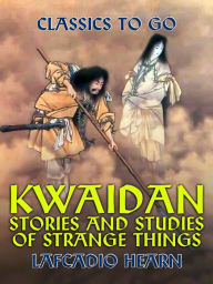 Title: Kwaidan Stories and Studies of Strange Things, Author: Lafcadio Hearn