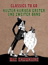 Title: Kultur-Kuriosa Erster und Zweiter Band, Author: Max Kemmerich