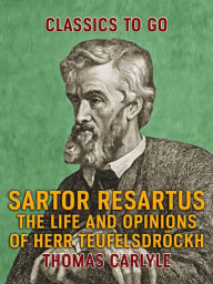 Title: Sartor Resartus The Life and Opinions of Herr Teufelsdröckh, Author: Thomas Carlyle