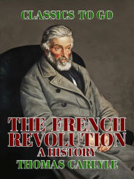 Title: The French Revolution A History, Author: Thomas Carlyle