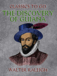 Title: The Discovery of Guiana, Author: Walter Raleigh