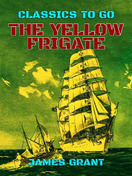 Title: The Yellow Frigate, Author: James Grant