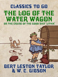 Title: The Log of the Water Wagon, or The Cruise of the Good Ship 