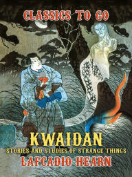 Title: Kwaidan: Stories and Studies of Strange Things, Author: Lafcadio Hearn