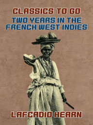 Title: Two Years in the French West Indies, Author: Lafcadio Hearn